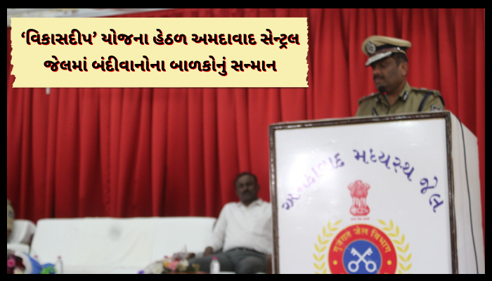 અમદાવાદ મધ્યસ્થ જેલ ખાતે ‘વિકાસદીપ’ યોજનાથી બંદીવાનોના સંતાનોને પ્રોત્સાહન