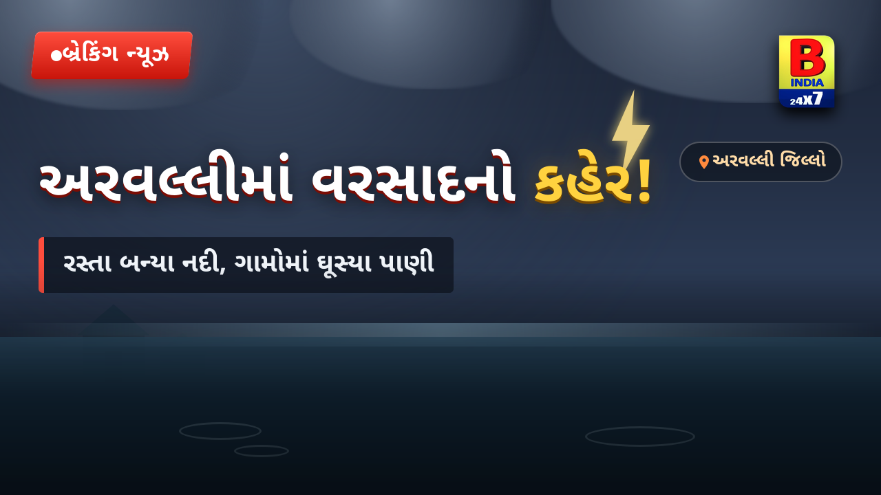 🚨 અરવલ્લીમાં વરસાદનો કહેર! રસ્તા બન્યા નદી