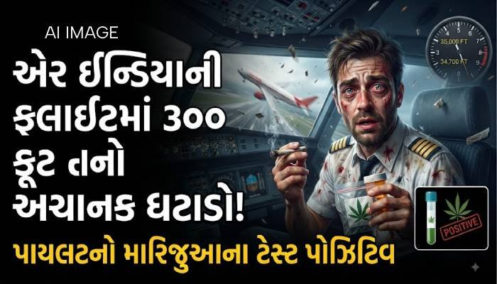 એર ઈન્ડિયાની ફ્લાઈટમાં 300 ફૂટનો અચાનક ઘટાડો, પાયલટનો મારિજુઆના ટેસ્ટ પોઝિટિવ