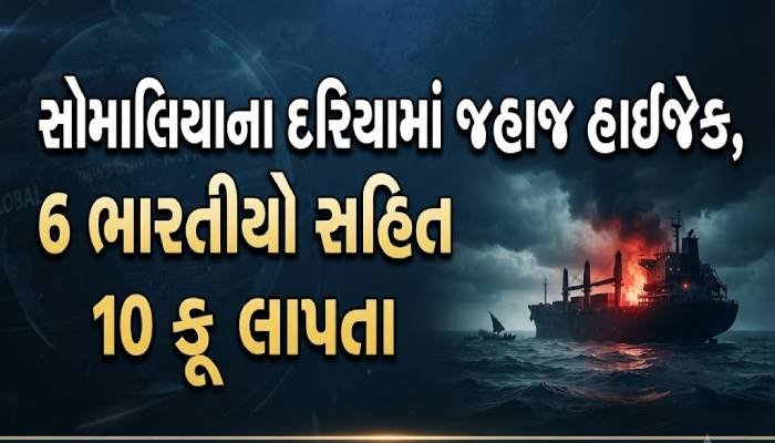 સોમાલિયાના દરિયામાં જહાજ હાઇજેક, 6 ભારતીયો સહિત 10 ક્રૂ લાપતા